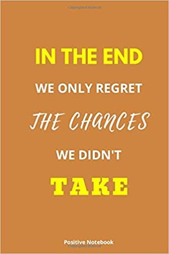 In The End We Only Regret The Chances We Didn’t Take: Notebook With Motivational Quotes, Inspirational Journal Blank Pages, Positive Quotes, Drawing ... Blank Pages, Diary (110 Pages, Blank, 6 x 9) indir