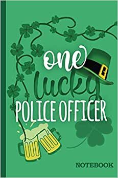 One Lucky Police Officer Notebook: St Patrick's Day Funny Journal Diary Gift For Police Officer Staff, Coworkers, Friends │ Blank Ruled Writing Pad │ Irish Shamrock Cloves