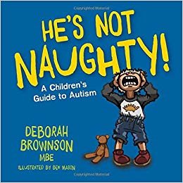 He's Not Naughty: A Children's Guide to Autism