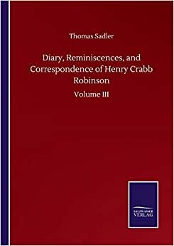 Diary, Reminiscences, and Correspondence of Henry Crabb Robinson: Volume III