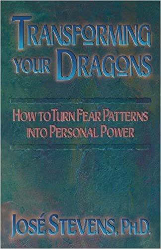 Transforming Your Dragons: How to Turn Fear Patterns into Personal Power: Turning Personality Fear Patterns into Personal Power