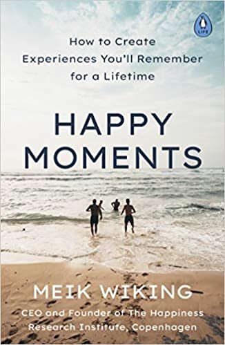 Happy Moments: How to create experiences you’ll remember for a lifetime