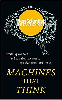 Machines that Think: Everything you need to know about the coming age of artificial intelligence