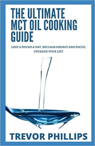 The Ultimate MCT Oil Cooking Guide: Lose A Pound A Day, Reclaim Energy And Focus, Upgrade Your Life
