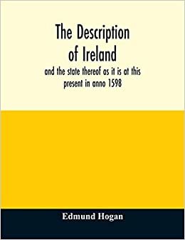 The description of Ireland: and the state thereof as it is at this present in anno 1598