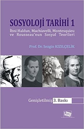 Sosyoloji Tarihi 1: İbni Haldun, Machiavelli, Montesquieu ve Rousseau'nun Sosyal Teorileri: İbni Haldun, Machiavelli, Montesquieu ve Rousseau'nun Sosyal Teorileri