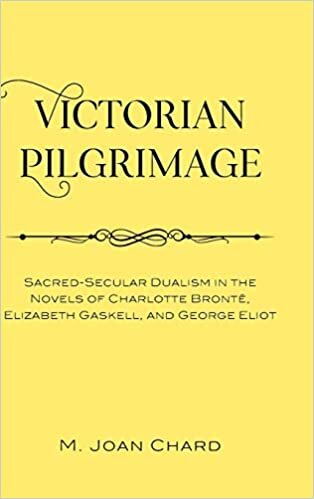 Victorian Pilgrimage: Sacred-Secular Dualism in the Novels of Charlotte Bronte, Elizabeth Gaskell, and George Eliot