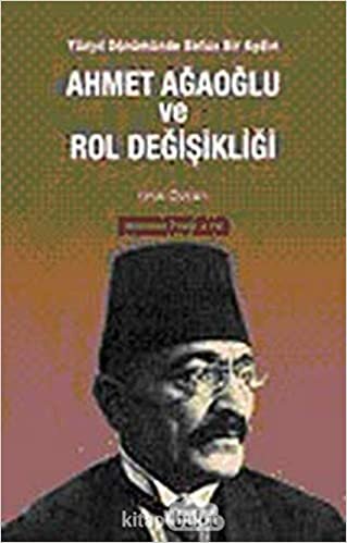 Ahmet Ağaoğlu ve Rol Değişikliği: Yüzyıl Dönümünde Batıcı Bir Aydın Sosyoloji Yıllığı: 19