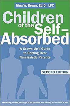 Children Of The Self-Absorbed: A Grown-up's Guide to Getting over Narcissistic Parents