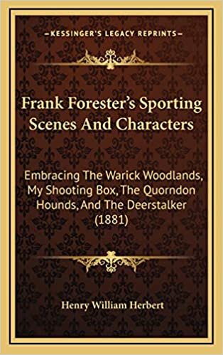 Frank Forester's Sporting Scenes And Characters: Embracing The Warick Woodlands, My Shooting Box, The Quorndon Hounds, And The Deerstalker (1881)