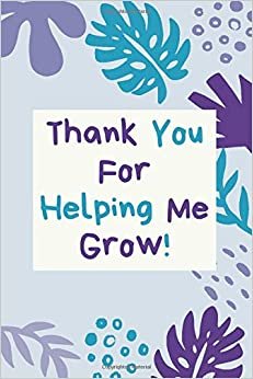 Thank You For Helping Me Grow: Employee Appreciation Gifts, Teacher Thank You, Inspirational End of Year, Gifts For Staff, Bus Driver Appreciation, ... Journal, Diary (110 Pages, Blank, 6 x 9)