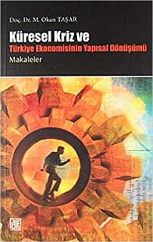 Küresel Kriz ve Türkiye Ekonomisinin Yapısal Dönüşümü / Makaleler