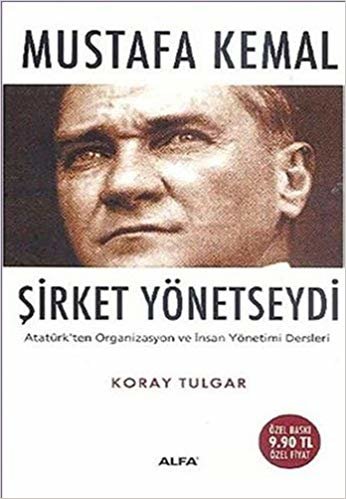 Mustafa Kemal Şirket Yönetseydi (Cep Boy): Atatürk'ten Organizasyon ve İnsan Yönetimi Dersleri