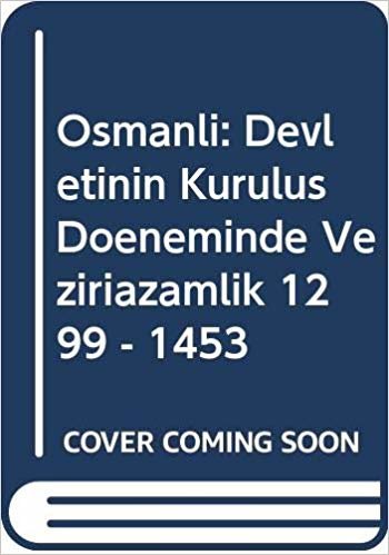 Osmanlı Devleti’nin Kuruluş Döneminde Veziriazamlık (1299 - 1453)