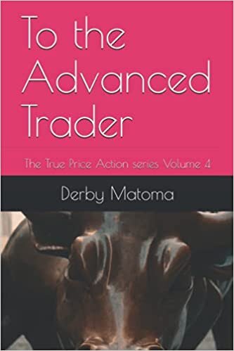 To the Advanced Trader: The True Price Action series Volume 4