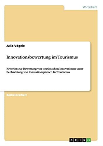 Innovationsbewertung im Tourismus: Kriterien zur Bewertung von touristischen Innovationen unter Beobachtung von Innovationspreisen für Tourismus