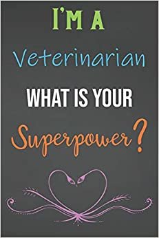 I’m A Veterinarian What Is Your Superpower?: Lined Notebook Journal For Veterinarians Appreciation Gifts indir