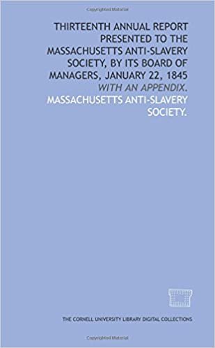 Thirteenth annual report presented to the Massachusetts Anti-Slavery Society, by its Board of Managers, January 22, 1845: with an appendix.