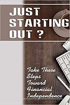 Just Starting Out? Take These Steps Toward Financial Independence: How To Make Money Work indir