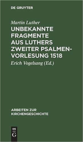 Unbekannte Fragmente aus Luthers zweiter Psalmenvorlesung 1518 (Arbeiten zur Kirchengeschichte, Band 27)