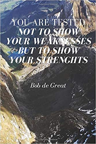 YOU ARE TESTED NOT TO SHOW YOUR WEAKNESSES BUT TO SHOW YOUR STRENGHTS: Motivational notebook, Journal Diary (110 Pages, Blank, 6x9)