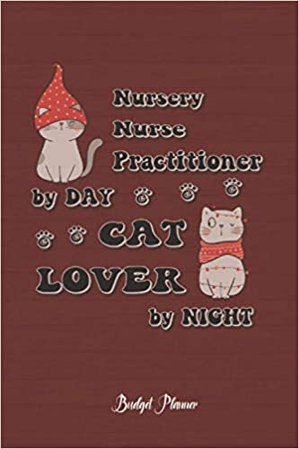 Nursery Nurse Practitioner Cat Lover By Night: Budget Planner, 6x9 120 Pages Organizer, Gift for Collegue, Friend and Family