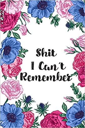 Shit I Can't Remember: Blue & Pink Floral Password Organizer Alphabetical Logbook - Never Forget Passwords, Usernames, Login & Other Internet Information!: 12