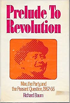 Prelude to Revolution: Mao, the Party, and the Peasant Question: Mao, the Party, and the Peasant Question, 1962-66