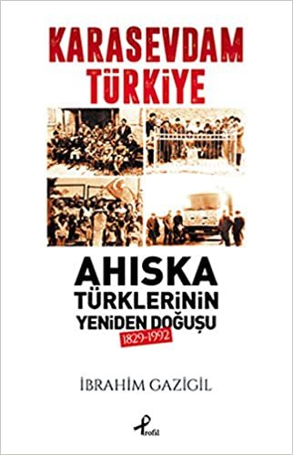 Karasevdam Türkiye - Ahiska Türklerinin Yeniden Dogusu 1829-1992: Ahıska Türklerinin Yeniden Doğuşu 1829-1992