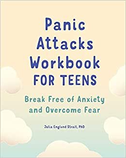Panic Attacks Workbook for Teens: Break Free of Anxiety and Overcome Fear (For Teens Self-Help and Psychology Workbooks)