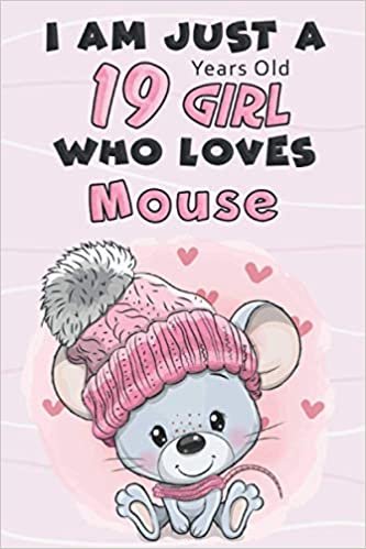 I Am Just A 19 Years Old GIRL Who Loves MOUSE: Awesome Notebook Gift For Birthday to write down all your thoughts, goals and your daily things/6x9 inches/ 110 pages