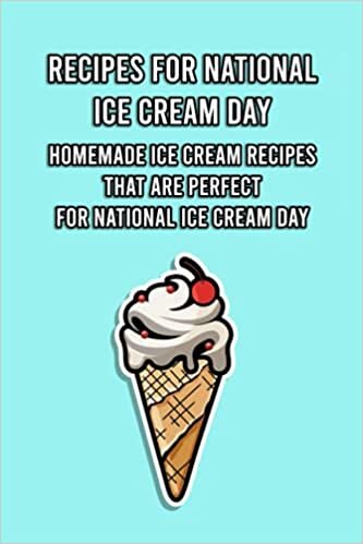 Recipes for National Ice Cream Day: Homemade Ice Cream Recipes That Are Perfect for National Ice Cream Day: Ice Cream Recipes for National Ice Cream Day