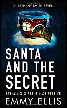 Santa and the Secret: STEALING GIFTS IS NOT FESTIVE (DI Bethany Smith, Band 7)