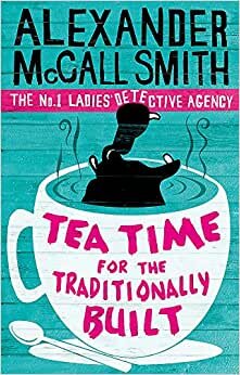 Tea Time For The Traditionally Built (No. 1 Ladies' Detective Agency) Book 10