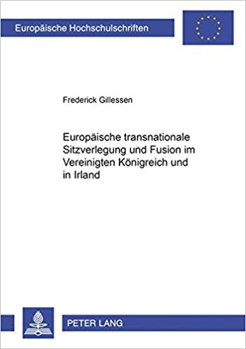 Europäische transnationale Sitzverlegung und Fusion im Vereinigten Königreich und in Irland (Europäische Hochschulschriften Recht / Reihe 2: ... / Series 2: Law / Série 2: Droit, Band 2929)