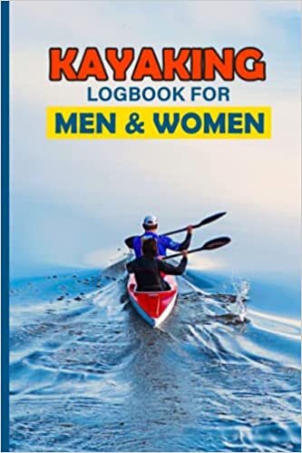 Kayaking Logbook For Men and Women: A journal to keep record of date, starting point, destination, distance, duration, weather etc.