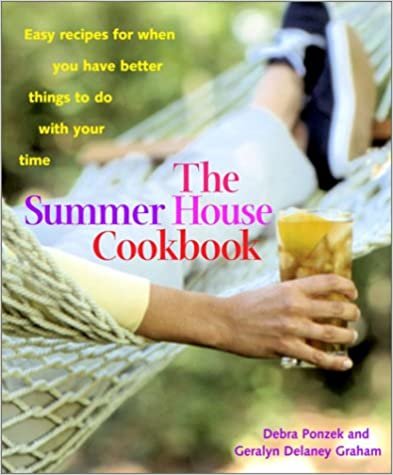 The Summer House Cookbook: Easy Recipes for When You Have Better Things to Do with Your Time: Everything You Need to Cook at Your Summer House and Entertain in Your Own Backyard