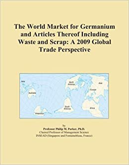 The World Market for Germanium and Articles Thereof Including Waste and S: A 2009 Global Trade Perspective