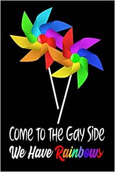 Come to the Gay Side We Have Rainbows: LGBTQ Gift Notebook for Friends and Family
