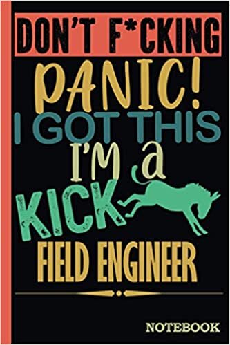 Don't F*cking Panic │ I'm a Kick Ass Field Engineer Notebook: Funny Sweary Field Engineer Gift for Coworker, Appreciation, Birthday, Anniversary │ Blank Ruled Writing Journal Diary 6x9
