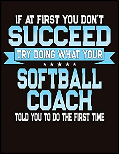If At First You Don't Succeed Try Doing What Your Softball Coach Told You To Do The First Time: College Ruled Composition Notebook