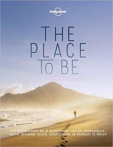 The place to be: 240 bestemmingen om je geïnspireerd, vrolijk, avontuurlijk, rustig, bevlogen, alleen, gepassioneerd en volmaakt te voelen: ... of gepassioneerd te voelen (Lonely Planet)