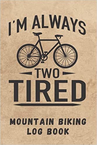 I´M ALWAYS TWO TYRED. MOUNTAIN BIKING LOG BOOK: Detailed MTB Journal | Creative gift for Bikers.