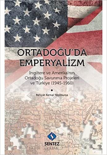 Ortadoğu'da Emperyalizm: İngiltere ve Amerika’nın Ortadoğu Savunma Projeleri ve Türkiye (1945-1960)