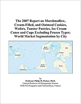 The 2007 Report on Marshmallow, Cream-Filled, and Oatmeal Cookies, Wafers, Toaster Pastries, Ice Cream Cones and Cups Excluding Frozen Types: World Market Segmentation by City
