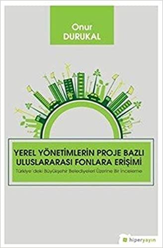 Yerel Yönetimlerin Proje Bazlı Uluslararası Fonlara Erişimi: Türkiye’deki Büyükşehir Belediyeleri Üzerine Bir İnceleme