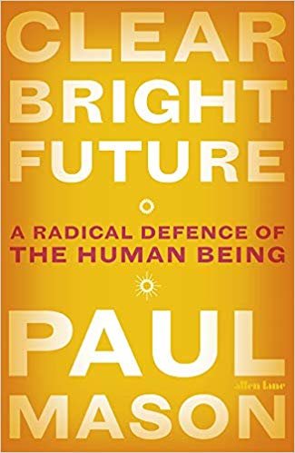Clear Bright Future A Radical Defence of the Human Being