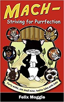 Mach - Striving for Purrfection: Forty winks, one small minx, twelve tales with links