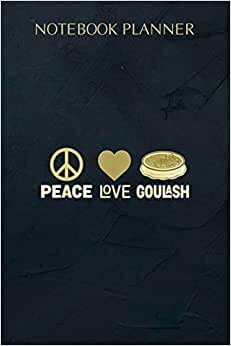 Notebook Planner Peace Love Goulash Funny Hungarian Dish Food: Meeting, Daily, Simple, 114 Pages, Agenda, 6x9 inch, Planning, Daily Organizer