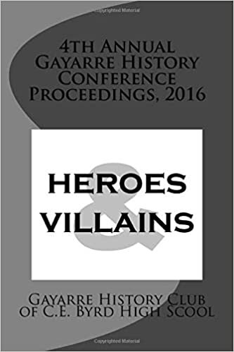 4th Annual Gayarre History Conference Proceedings, 2016: Heroes & Villain: Volume 4 (Proceedings of the Gayarre History Conference)